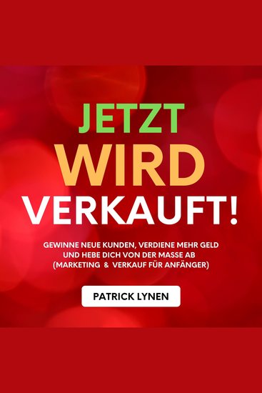 Jetzt wird verkauft! Marketing & Verkauf für Anfänger - Gewinne neue Kunden verdiene mehr Geld und hebe dich von der Masse ab - cover