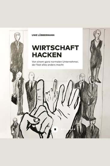 Wirtschaft hacken - Von einem ganz normalen Unternehmer der fast alles anders macht - cover