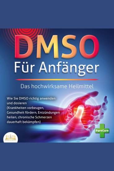 DMSO FÜR ANFÄNGER - Das hochwirksame Heilmittel: Wie Sie DMSO richtig anwenden und dosieren (Krankheiten vorbeugen Gesundheit fördern Entzündungen heilen chronische Schmerzen dauerhaft bekämpfen) - cover