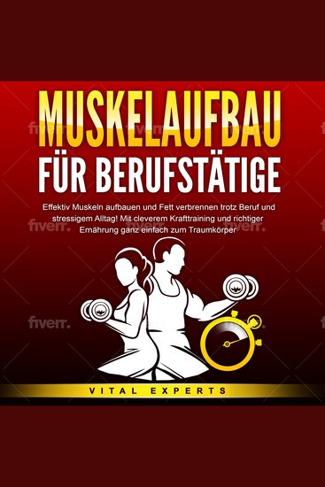 MUSKELAUFBAU FÜR BERUFSTÄTIGE: Effektiv Muskeln aufbauen und Fett verbrennen trotz Beruf und stressigem Alltag! Mit cleverem Krafttraining und richtiger Ernährung ganz einfach zum Traumkörper - cover
