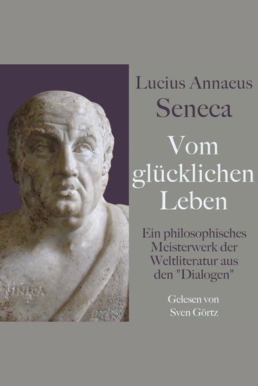 Lucius Annaeus Seneca: Vom glücklichen Leben – De vita beata - Ein philosophisches Meisterwerk der Weltliteratur aus den "Dialogen" - cover