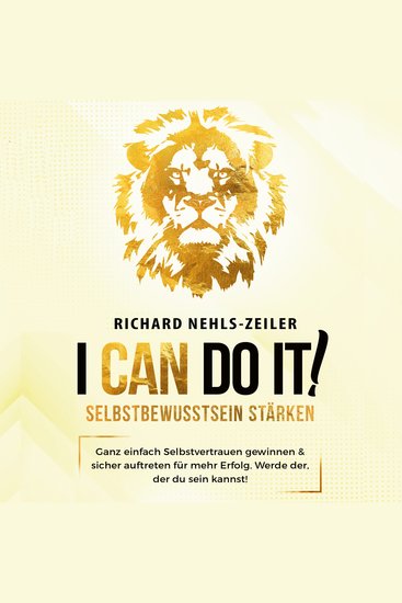 Selbstbewusstsein stärken – I can do it!: Ganz einfach Selbstvertrauen gewinnen & sicher auftreten für mehr Erfolg Werde der der du sein kannst! - cover