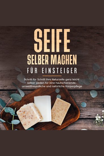 Seife selber machen für Einsteiger: Schritt für Schritt Ihre Naturseife ganz leicht selber sieden für eine hautschonende umweltfreundliche und natürliche Körperpflege - cover