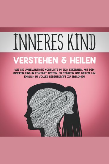 Inneres Kind verstehen & heilen: Wie Sie unbewältigte Konflikte in sich erkennen mit dem inneren Kind in Kontakt treten es stärken und heilen um endlich in voller Lebenskraft zu erblühen - cover