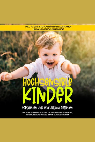 Hochsensible Kinder verstehen und einfühlsam erziehen: Wie Sie Ihr gefühlsstarkes Kind auf seinem Weg ideal begleiten unterstützen und ohne Schimpfen glücklich erziehen - inkl 10-Schritte-Plan für einen achtsamen Umgang mit Hochsensibilität - cover