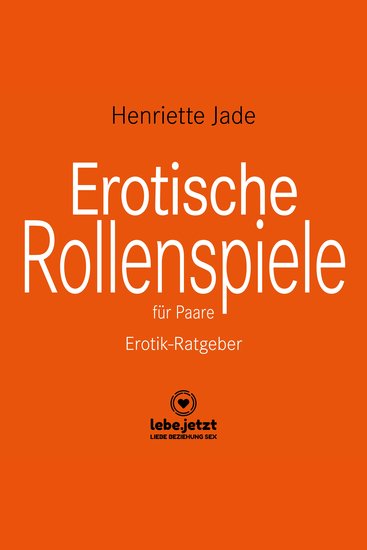 Erotische Rollenspiele für Paare Erotischer Ratgeber - entdeckt gemeinsam das aufregende neue Hobby der erotischen Liebesspiele - cover