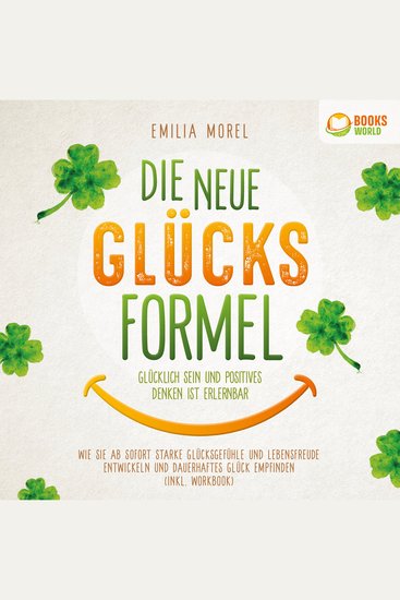 Die neue Glücksformel - Glücklich sein und positives Denken ist erlernbar: Wie Sie ab sofort starke Glücksgefühle und Lebensfreude entwickeln und dauerhaftes Glück empfinden (inkl Workbook) - cover