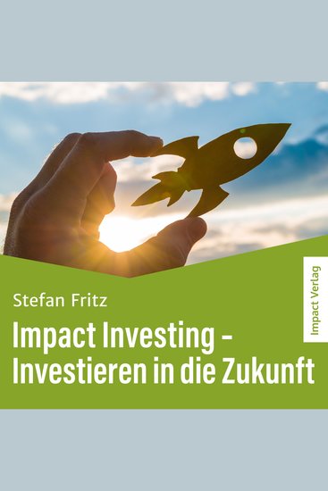 Impact Investing – Investieren in die Zukunft - Ein Leitfaden für nachhaltiges Unternehmertum und social Entrepreneurship - cover