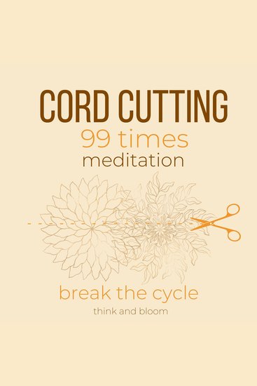 Cord-Cutting 99 times Meditation Break the cycle - leave toxic unhealthy relationships self-sabotage let go of negative thought patterns people circumstances situations draw boundary protection - cover