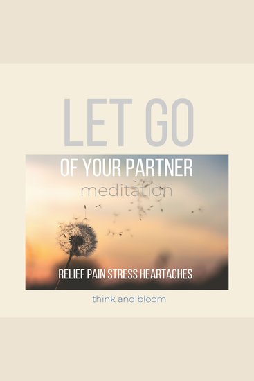 Let go of Your partner Meditation Relief pain stress heartaches - Time to move on Start next chapter of your life heal your heartbreak divorce receive love healthy relationship self-care - cover