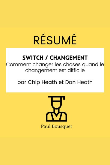 RÉSUMÉ - Switch Changement : Comment changer les choses quand le changement est difficile Par Chip Heath et Dan Heath - cover