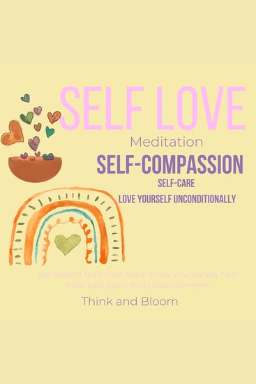 Self-Love Meditation Self-compassion self-care - deep self-care love yourself unconditionally self respect faith trust hope know your values heal from past pains hurts abandonment - cover