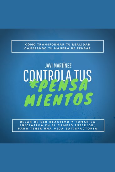 Controla Tus Pensamientos: - Cómo transformar tu realidad cambiando tu manera de pensar Dejar de ser reactivo y tomar la iniciativa en el cambio interior para tener una vida satisfactoria - cover