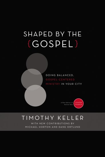 Shaped by the Gospel - Doing Balanced Gospel-Centered Ministry in Your City - cover