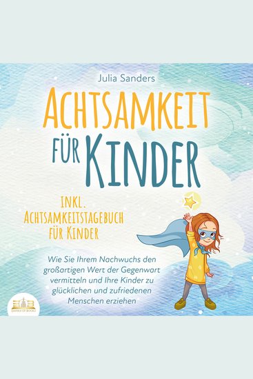 ACHTSAMKEIT FÜR KINDER: Wie Sie Ihrem Nachwuchs den großartigen Wert der Gegenwart vermitteln und Ihre Kinder zu glücklichen und zufriedenen Menschen erziehen - inkl Achtsamkeitstagebuch für Kinder - cover