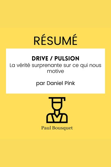 RÉSUMÉ - Drive Pulsion : La vérité surprenante sur ce qui nous motive par Daniel Pink - cover