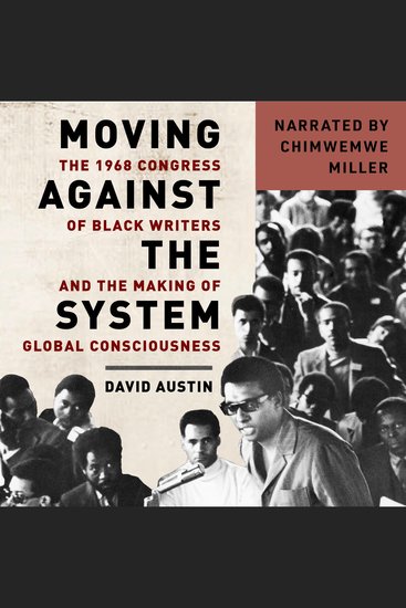 Moving Against the System - The 1968 Congress of Black Writers and the Making of Global Consciousness - cover