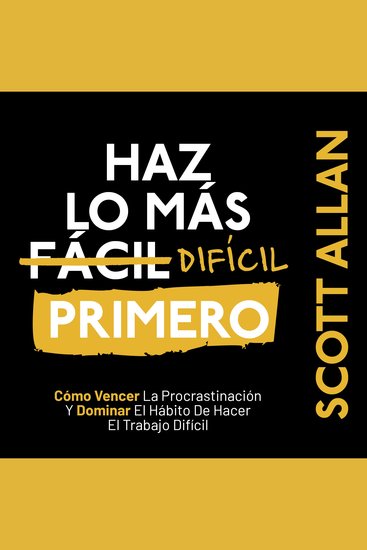 Hazlo Mas Dificil Primero - Cómo Vencer La Procrastinación Y Dominar El Hábito De Hacer El Trabajo Difícil - cover