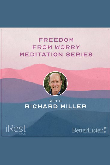 Freedom from Worry: Effectively Coping with Anxiety and Stress with iRest Founder Richard Miller - cover