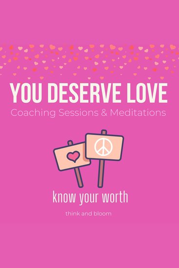 You Deserve Love Coaching Sessions & Meditations Know your worth - self-love series break the self-defeating thoughts raise self-esteem letting love in love magnet create ideal relationship - cover