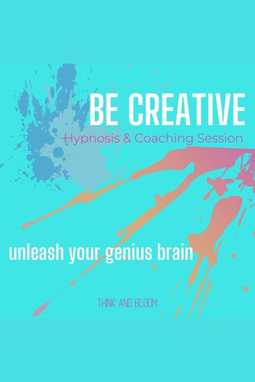 Be Creative Hypnosis & Coaching Session Unleash your genius brain - unblock your inner artist unlimited streams possibilities fun ideas rekindle your child like spirit think outside of box - cover