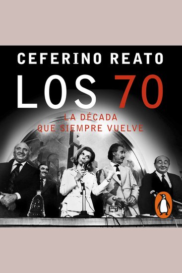 Los 70 la década que siempre vuelve - Toda la verdad sobre Perón la guerrilla la dictadura los desaparecidos y las otras víctimas - cover
