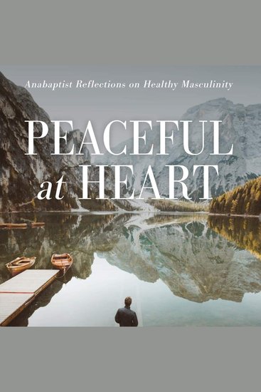 Peaceful at Heart - Anabaptist Reflections on Healthy Masculinity - cover