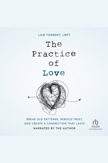 The Practice of Love - Break Old Patterns Rebuild Trust and Create a Connection That Lasts - cover