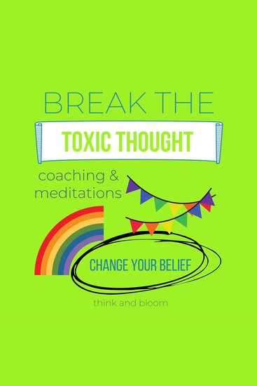 Break the Toxic Thought Coaching & Meditations Change your belief - inner transformation create the life you want joy love abundance peace stay positive happy break the unconscious patterns - cover