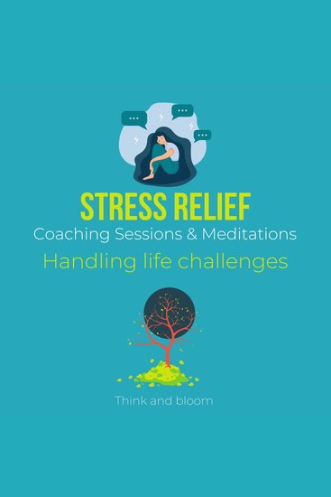 Stress Relief Coaching Sessions & Meditations Handling life challenges - stress panics worries fears post trauma alternative self-healing calm your busy mind mental wellness body tension - cover