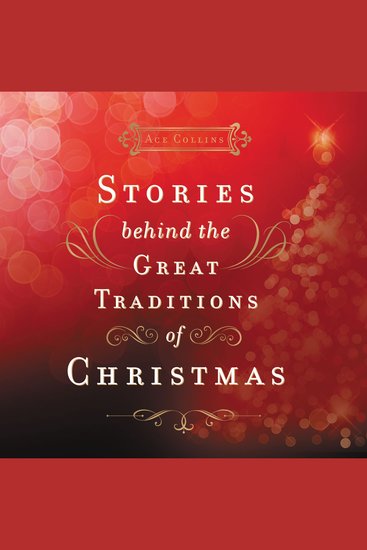 Stories Behind the Great Traditions of Christmas - Discovering the History of Our Favorite Christmas Celebrations - cover