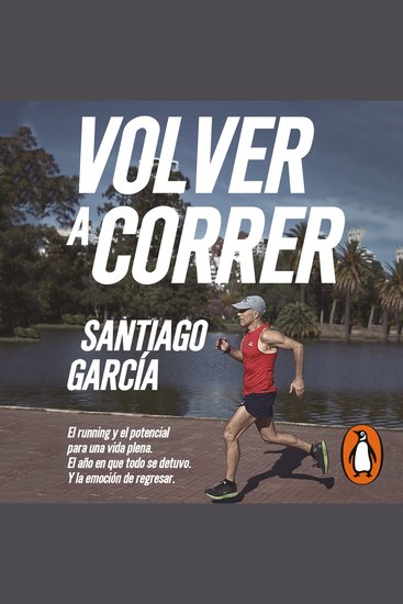 Volver a correr - El running y el potencial para una vida plena El año en que todo se detuvo Y la emoción de regresar - cover