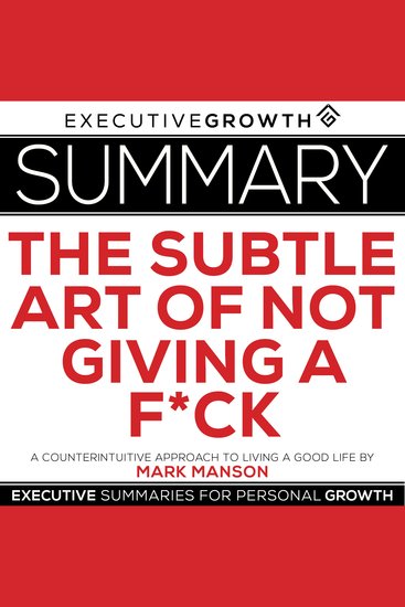Summary: The Subtle Art of Not Giving a F*ck – A Counterintuitive Approach to Living a Good Life by Mark Manson - cover