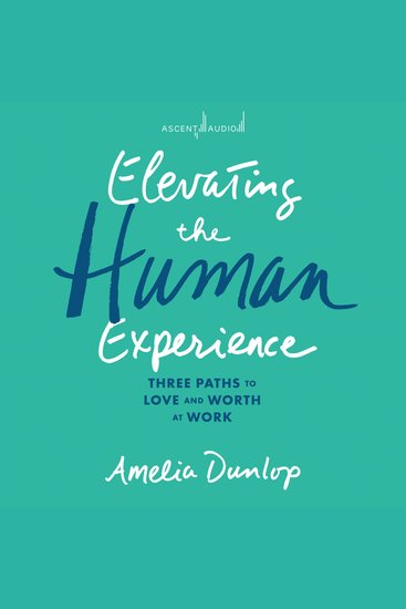 Elevating the Human Experience - Three Paths to Love and Worth at Work - cover