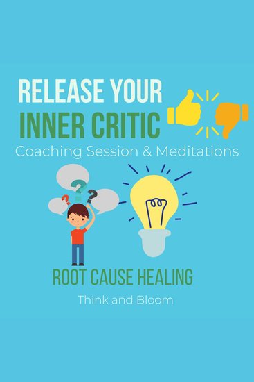 Release Your Inner critic Coaching Session & Meditations Root cause healing - transforming toxic thought & emotions freedom from your mind no more harsh judgements seeking approval from others - cover