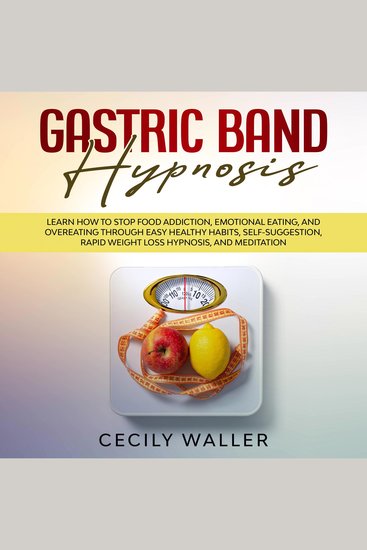 Gastric Band Hypnosis - Learn How to Stop Food Addiction Emotional Eating and Overeating Through Easy Healthy Habits Self-Suggestion Rapid Weight Loss Hypnosis and Meditation - cover