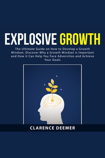 Explosive Growth: The Ultimate Guide on How to Develop a Growth Mindset Discover Why a Growth Mindset is Important and How it Can Help You Face Adversities and Achieve Your Goals - cover