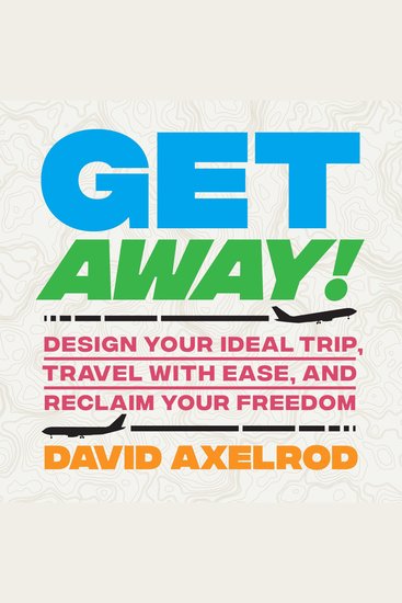 Get Away! - Design Your Ideal Trip Travel with Ease and Reclaim Your Freedom - cover