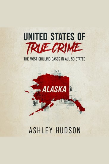 United States of True Crime: Alaska - The Most Chilling Cases in All 50 States - cover