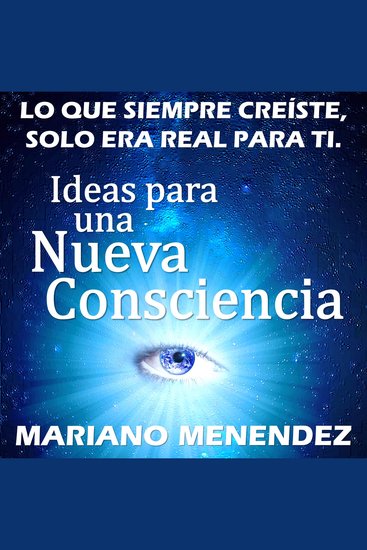 Ideas para una Nueva Consciencia - Lo que siempre creíste solo era real para ti - cover