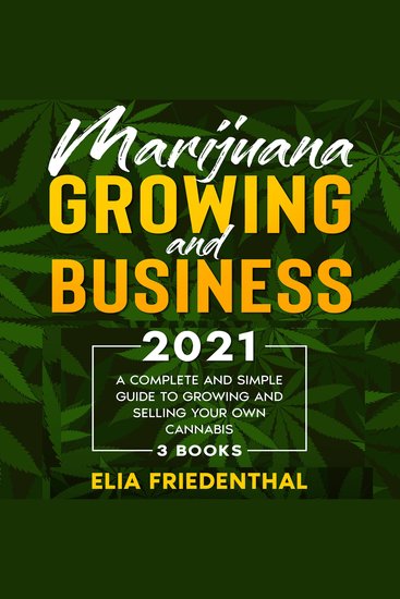 Marijuana Growing and Business 2021 - (3 BOOKS) A Complete and Simple Guide to Growing and Selling Your Own Cannabis - cover
