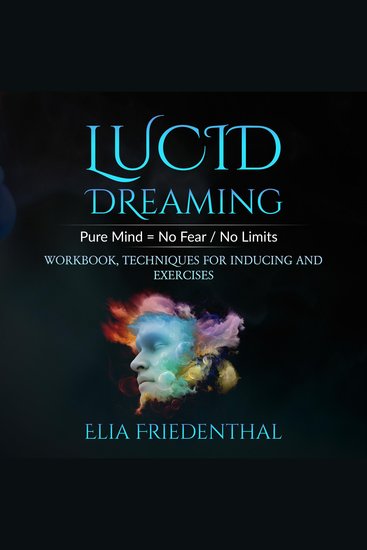 Lucid Dreaming - Pure Mind = No Fear No Limits: WORKBOOK TECHNIQUES FOR INDUCING AND EXERCISES - cover