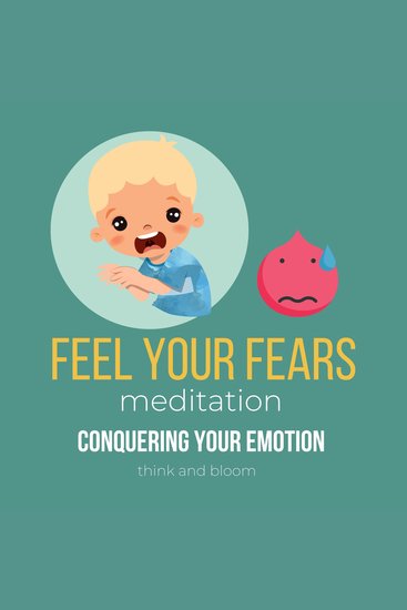 Feel Your Fears Meditation - conquering your emotion - release trapped energies raise awareness & vibrations honour your emotional system attune with your feelings overcome phobias insecurities - cover