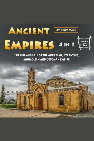 Ancient Empires - The Rise and Fall of the Akkadian Byzantine Mongolian and Ottoman Empire - cover