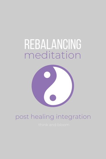 Rebalancing Meditation - post healing integration - adjustment after unbalanced energy harmonize energetic body mental emotional etheric subatomic cells quantum physics alignment renew your energy - cover