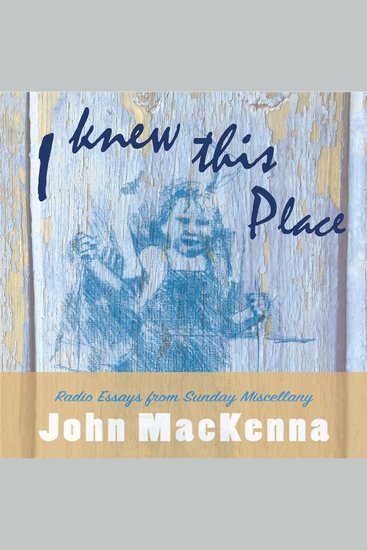I Knew This Place - Radio Essays from RTE Radio 1's Sunday Miscellany - cover