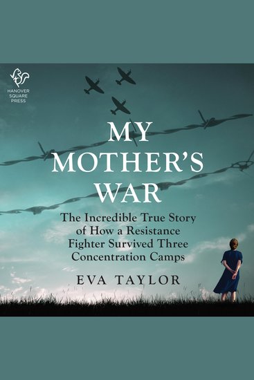 My Mother's War - The Incredible True Story of How a Resistance Member Survived Three Concentration Camps - cover