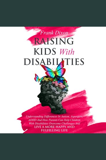 Raising Kids With Disabilities - Understanding Differences in Autism Asperger’s ADHD and How Parents Can Help Children With Disabilities Overcome Challenges to Live a Happier and More Fulfilling Life - cover