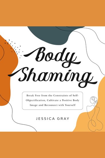 Body Shaming - Break Free from the Constraints of Self-Objectification Cultivate a Positive Body Image and Reconnect with Yourself - cover