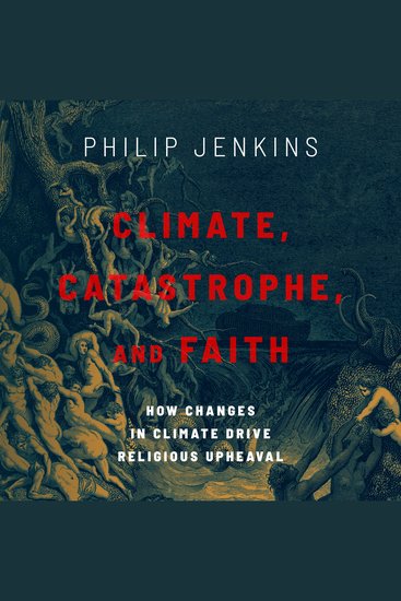 Climate Catastrophe and Faith - How Changes in Climate Drive Religious Upheaval - cover